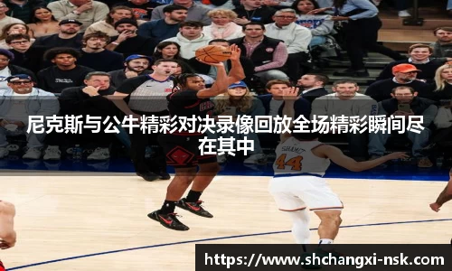 尼克斯与公牛精彩对决录像回放全场精彩瞬间尽在其中